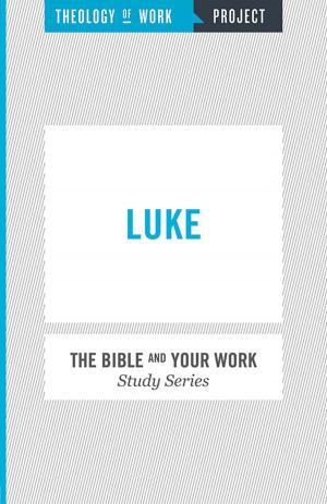Cover of the book Theology of Work, The Bible and Your Work Study Series: Luke by Merrill, Meadow Rue