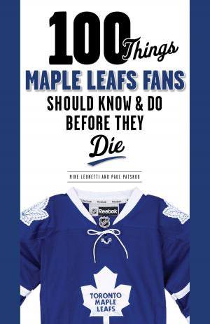 Cover of the book 100 Things Maple Leafs Fans Should Know & Do Before They Die by Frederick C. Klein