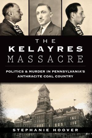 Cover of the book The Kelayres Massacre: Politics & Murder in Pennsylvania's Anthracite Coal Country by John B. White, Raymond F. Ratcliffe Memorial Museum