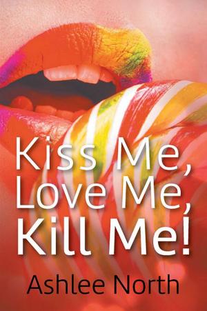 Cover of the book Kiss Me, Love Me, Kill Me! by Robin  Hawdon