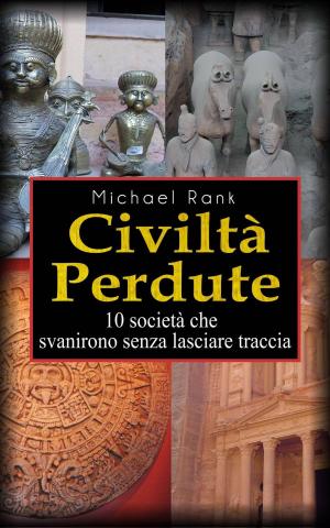 Cover of the book Civiltà perdute: 10 società che svanirono senza lasciare traccia by Michael Rank