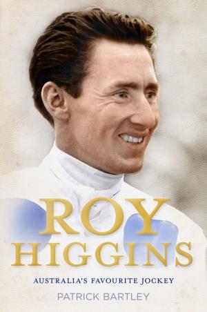 Cover of the book Roy Higgins: Australia's Favourite Jockey by David Hill