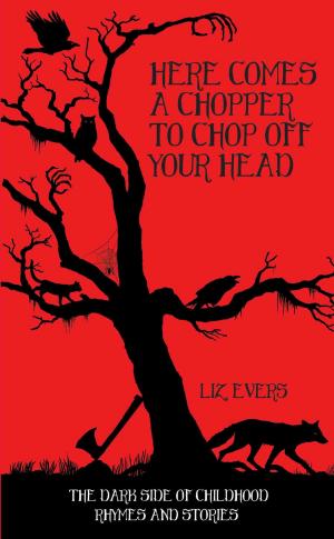 bigCover of the book Here Comes A Chopper to Chop Off Your Head - The Dark Side of Childhood Rhymes & Stories by 