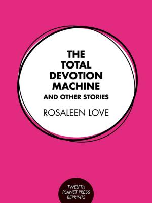 Cover of the book The Total Devotion Machine and Other Stories by Lisa L Hannett, Angela Slatter