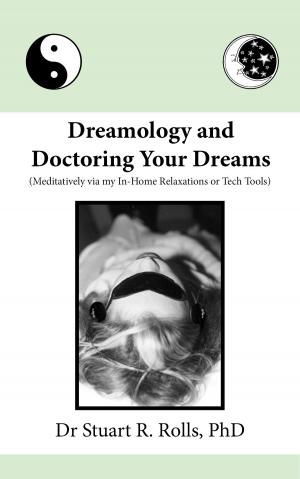 Cover of the book Dreamology and Doctoring Your Dreams (Meditatively via my In-Home Relaxations or Tech Tools) by Scott Abel
