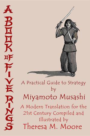 Book cover of A Book of Five Rings: A Practical Guide to Strategy by Miyamoto Musashi: A Modern Translation For the 21st Century Compiled and Illustrated by Theresa M. Moore