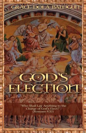 Cover of the book God's election "Who Shall Lay Anything to the Charge of God’s Elect" (Romans 8:33) by Grace   Dola Balogun