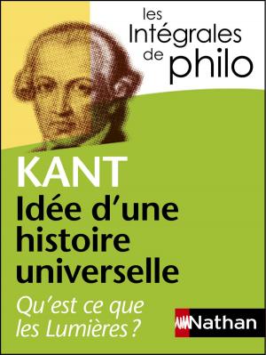 Cover of the book Intégrales de Philo - KANT, Idée d'une histoire universelle : Qu'est-ce que les Lumières? by Roland Fuentès