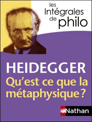 Cover of the book Intégrales de Philo - HEIDEGGER, Qu'est-ce que la métaphysique? by Hector Hugo, Marie-Thérèse Davidson