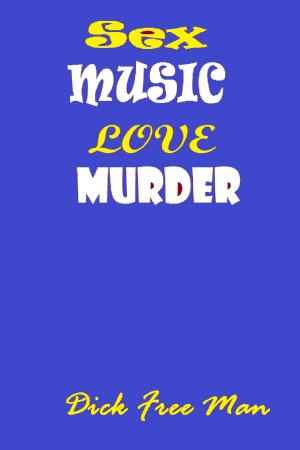Cover of the book Sex, Love, Music, Murder by Fionna Free Man