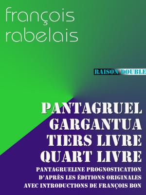 Cover of the book Pantagruel, Gargantua, Tiers Livre, Quart Livre, Prognostication by François Bon