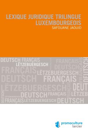 Cover of the book Lexique juridique trilingue luxembourgeois by Nathalie Baugniet, Marie Dechamps, Julie Mary, Jean-Marc Thiery, Claudine Vroonen, Eléonore Westerlinck, Nathalie Baugniet