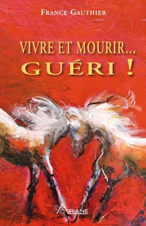 Cover of the book Vivre et Mourir... Guéri! by Lynne McTaggart, Carl Lemyre