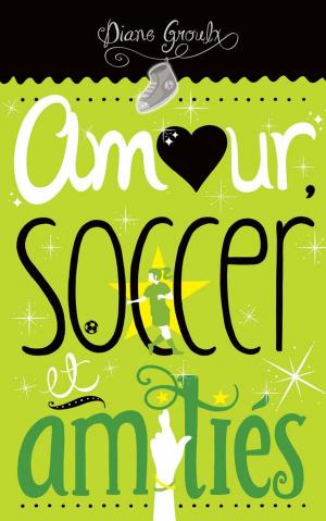 Cover of the book Amour, soccer et amitiés by Geneviève Guilbault