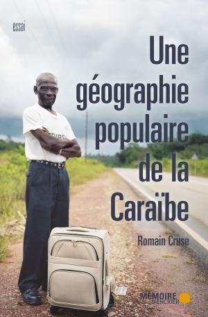 Cover of the book Une géographie populaire de la Caraïbe by Rodney Saint-Éloi