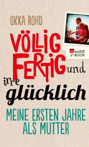 Cover of the book Völlig fertig und irre glücklich by Simone de Beauvoir