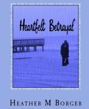 Cover of the book Heartfelt Betrayal by Glenn P. Webster