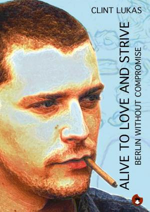 Cover of the book Alive to Love and Strive by Ba, Robert Rescue, Arno Wilhlem, Antonia Luba, Thomas Manegold, Marion Alexa Müller, Alma Maja Ernst