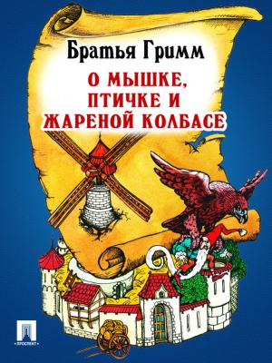 Cover of the book О мышке, птичке и жареной колбасе (перевод П.Н. Полевого) by Братья Гримм
