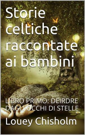 Cover of the book Fiabe, favole e storie celtiche raccontate ai bambini: libro primo, Deirdre dagli occhi di stelle (translated) by Remy de Gourmont