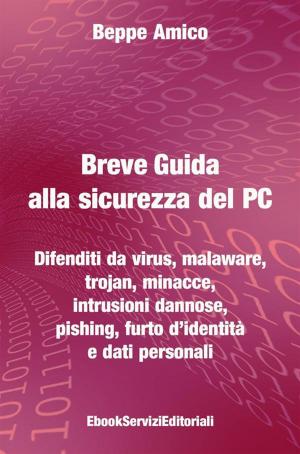 Book cover of Breve Guida alla sicurezza del PC - Difenditi da virus, malaware, trojan, minacce, intrusioni dannose, pishing, furto d’identità e dati personali