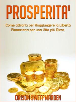 Cover of the book Prosperità - Come Attrarla per Raggiungere la Libertà Finanziaria per una vita più Ricca by Janet Young