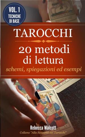 Cover of the book Tarocchi: 20 Metodi di Lettura con schemi,spiegazioni ed esempi by Joseph Raffa