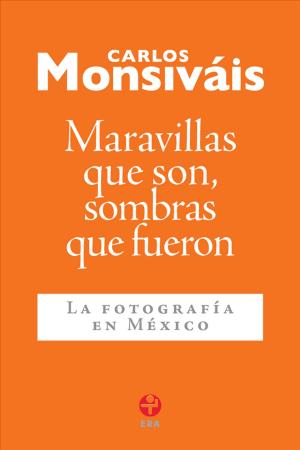 Cover of the book Maravillas que son, sombras que fueron by Carlos Monsiváis