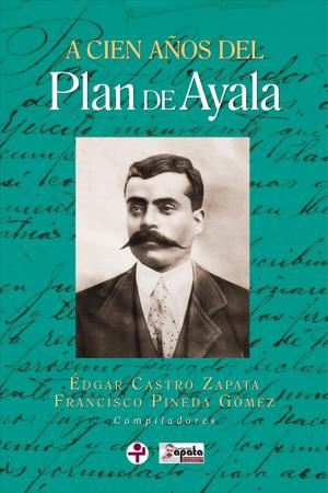 Cover of the book A cien años del Plan de Ayala by José Emilio Pacheco