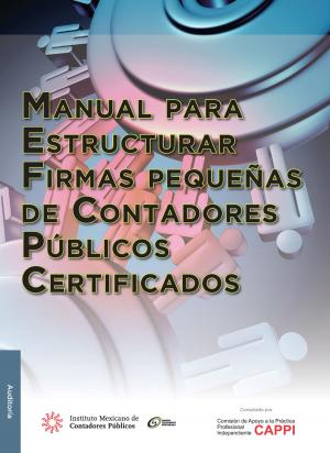Cover of the book Manual para estructurar firmas pequeñas de contadores públicos certificados by Comisión Representativa Ante Organismos de Seguridad Social; Instituto Mexicano de Contadores Públicos