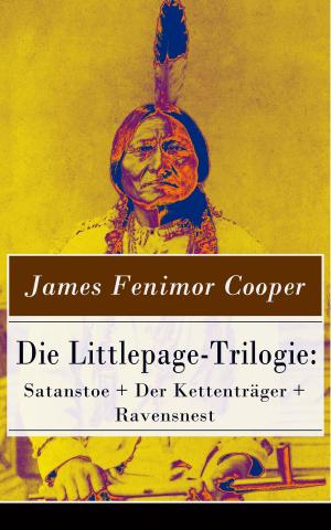 Cover of the book Die Littlepage-Trilogie: Satanstoe + Der Kettenträger + Ravensnest by Johann Wolfgang von Goethe, Friedrich Schiller