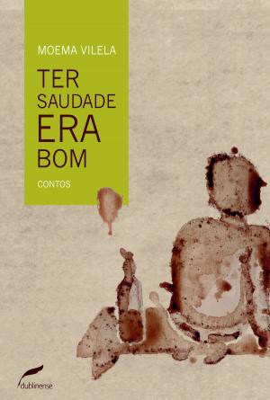 Cover of the book Ter saudade era bom by Christian Dunker, Cristovão Tezza, Julián Fuks, Marcia Tiburi, Vladimir Safatle