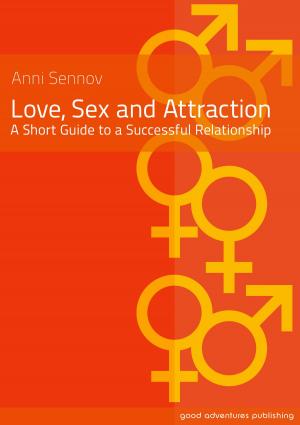 Cover of the book Love, Sex and Attraction: A Short Guide to a Successful Relationship! by Alexis Cleoford