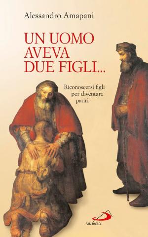 Cover of the book Un uomo aveva due figli... Riconoscersi figli per diventare padri! by Angelo Comastri
