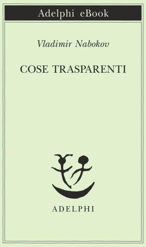 Cover of the book Cose trasparenti by Roberto Calasso