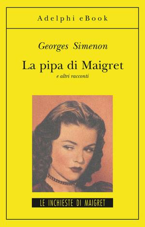Cover of the book La pipa di Maigret by Goffredo Parise