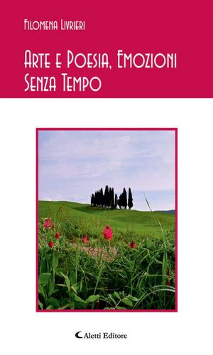 Cover of the book Arte e Poesia, Emozioni Senza Tempo by Giuseppe Stillo, Myriam Maglienti, Sandra Ludovici, Clelia Cavallo, Maria Bonfiglio, Davide Bacci