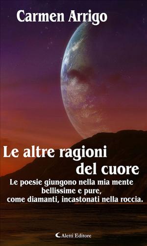 Cover of the book Le altre ragioni del cuore by Lelia Ranalletta, Teresa Palopoli, Carmela Marrazzo, Rita Lettino, Mimì Dipalma, Daniela Dante