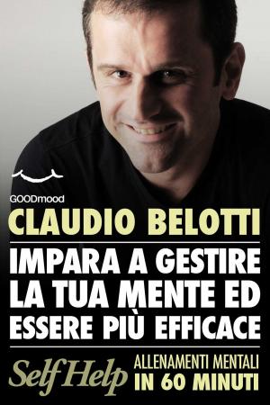 Cover of the book Impara a gestire la tua mente ed essere più efficace by Claudio Belotti
