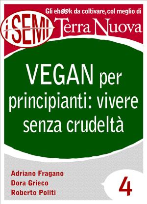 Cover of the book Vegan per principianti: vivere senza crudeltà by Clara Scropetta