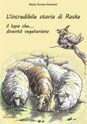 Cover of the book L'incredibile storia di Raska un lupo che... diventò vegetariano by Diletta Giaquinto