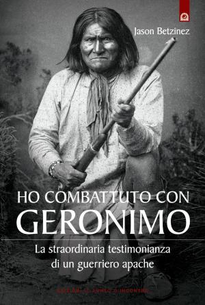 Cover of the book Ho combattuto con Geronimo by Carolina Hehenkamp