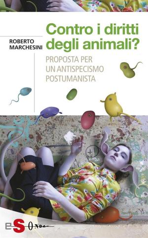 Cover of the book Contro i diritti degli animali? by Roberto Marchesini