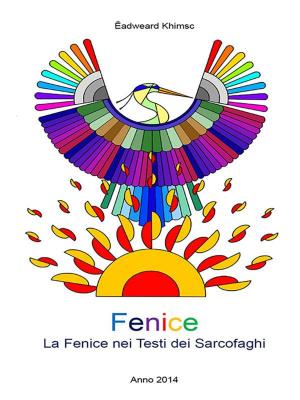 Cover of the book Fenice - La Fenice nei Testi dei Sarcofaghi by Sandro Spallino
