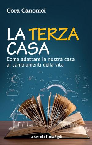 Cover of the book La terza casa. Come adattare la nostra casa ai cambiamenti della vita by Tiziana Fragomeni