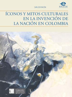 Cover of the book Íconos y mitos culturales en la invención de la nación en Colombia by Varios, Autores
