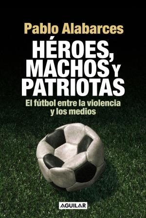 Cover of the book Héroes, machos y patriotas by Eduardo Sacheri