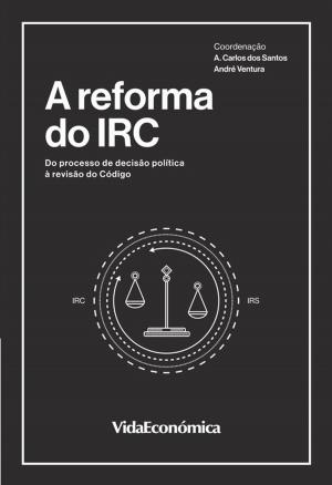 Cover of the book A Reforma do IRC by Miguel Miranda, Ana Rebelo Sousa, Márcia Passos