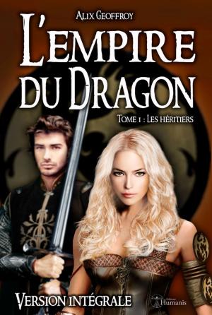Cover of the book L'Empire du Dragon - Tome 1 : Les héritiers - Version intégrale by Alix Geoffroy