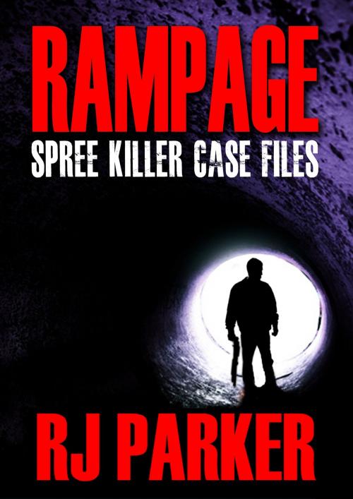 Cover of the book RAMPAGE SPREE KILLERS by RJ Parker, RJ Parker Publishing